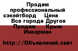 Продам профессиональный сэкейтборд  › Цена ­ 5 000 - Все города Другое » Продам   . Крым,Инкерман